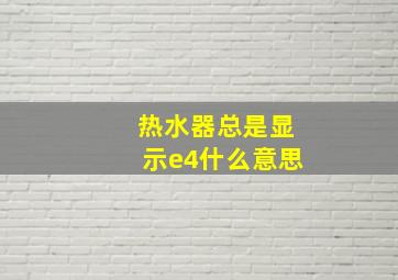 热水器总是显示e4什么意思