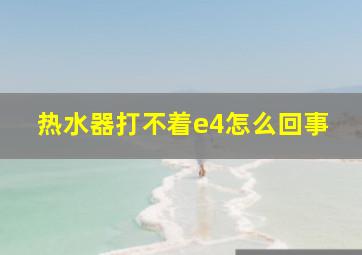 热水器打不着e4怎么回事