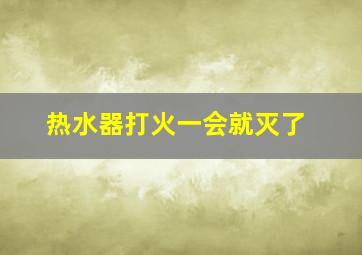 热水器打火一会就灭了