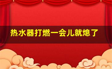 热水器打燃一会儿就熄了