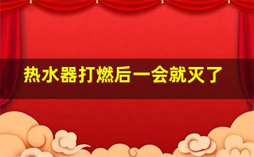 热水器打燃后一会就灭了