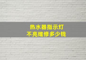 热水器指示灯不亮维修多少钱