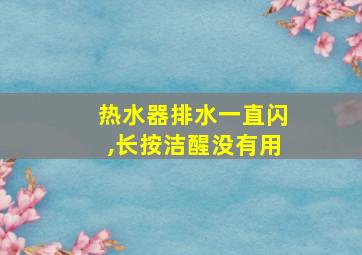 热水器排水一直闪,长按洁醒没有用