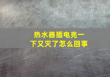 热水器插电亮一下又灭了怎么回事