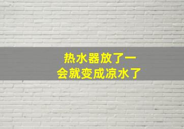 热水器放了一会就变成凉水了