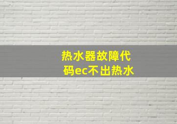 热水器故障代码ec不出热水