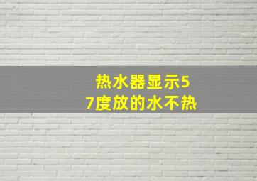 热水器显示57度放的水不热