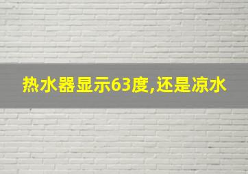 热水器显示63度,还是凉水