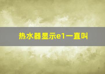 热水器显示e1一直叫