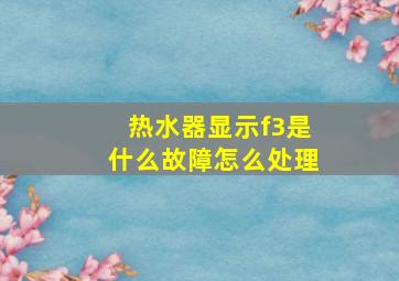 热水器显示f3是什么故障怎么处理