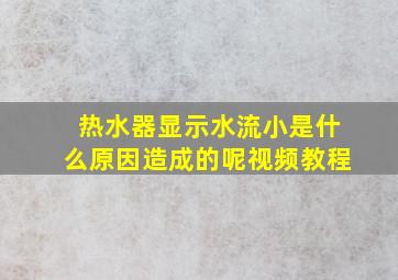 热水器显示水流小是什么原因造成的呢视频教程