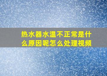 热水器水温不正常是什么原因呢怎么处理视频