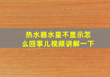 热水器水量不显示怎么回事儿视频讲解一下