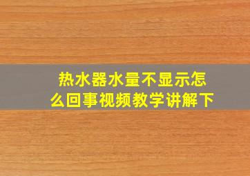 热水器水量不显示怎么回事视频教学讲解下