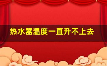 热水器温度一直升不上去