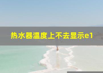 热水器温度上不去显示e1