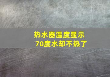 热水器温度显示70度水却不热了