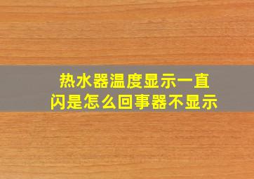 热水器温度显示一直闪是怎么回事器不显示