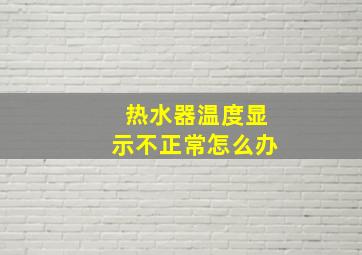 热水器温度显示不正常怎么办