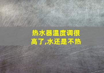 热水器温度调很高了,水还是不热