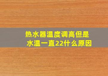 热水器温度调高但是水温一直22什么原因