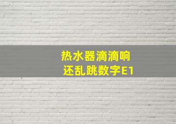 热水器滴滴响还乱跳数字E1