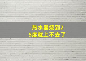 热水器烧到25度就上不去了