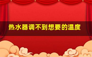 热水器调不到想要的温度