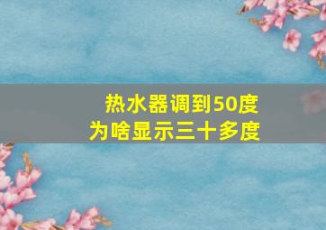 热水器调到50度为啥显示三十多度