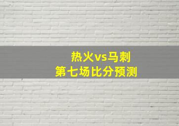 热火vs马刺第七场比分预测