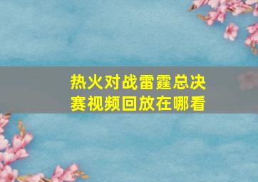 热火对战雷霆总决赛视频回放在哪看