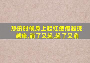 热的时候身上起红疙瘩越挠越痒,消了又起,起了又消