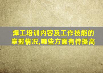 焊工培训内容及工作技能的掌握情况,哪些方面有待提高