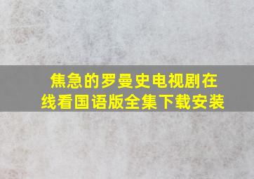 焦急的罗曼史电视剧在线看国语版全集下载安装