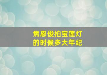 焦恩俊拍宝莲灯的时候多大年纪