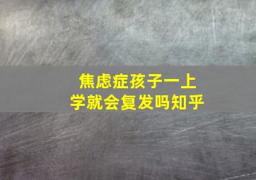 焦虑症孩子一上学就会复发吗知乎