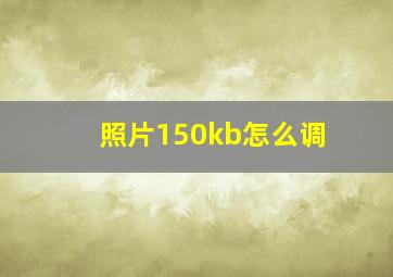 照片150kb怎么调