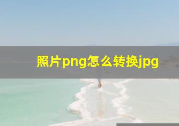 照片png怎么转换jpg