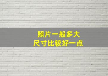 照片一般多大尺寸比较好一点