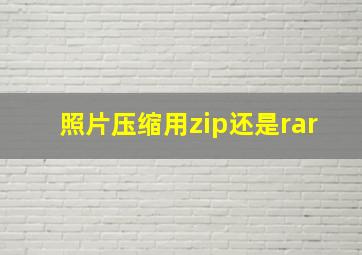 照片压缩用zip还是rar