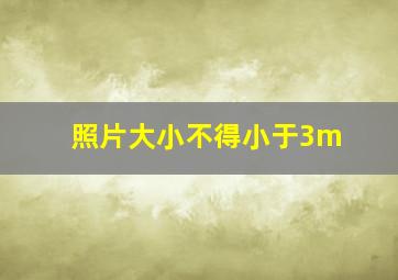 照片大小不得小于3m