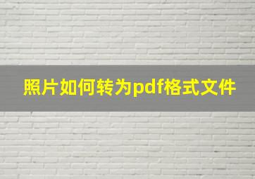 照片如何转为pdf格式文件