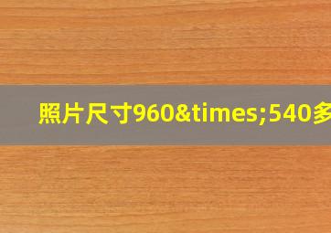 照片尺寸960×540多大