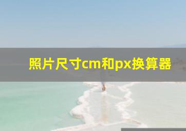 照片尺寸cm和px换算器