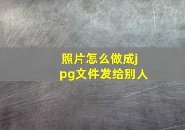 照片怎么做成jpg文件发给别人