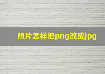 照片怎样把png改成jpg