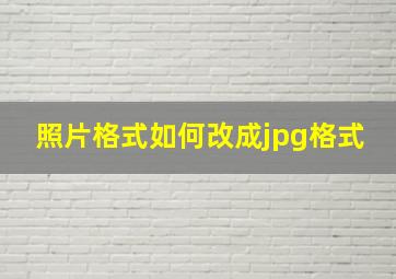 照片格式如何改成jpg格式