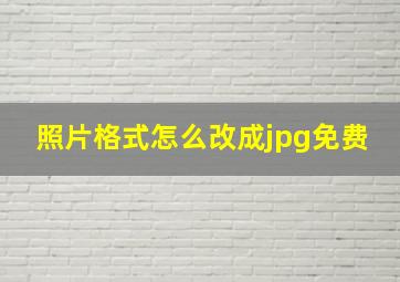 照片格式怎么改成jpg免费