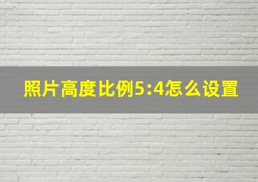 照片高度比例5:4怎么设置