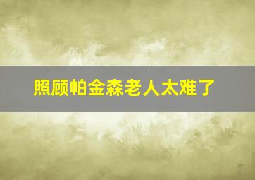 照顾帕金森老人太难了